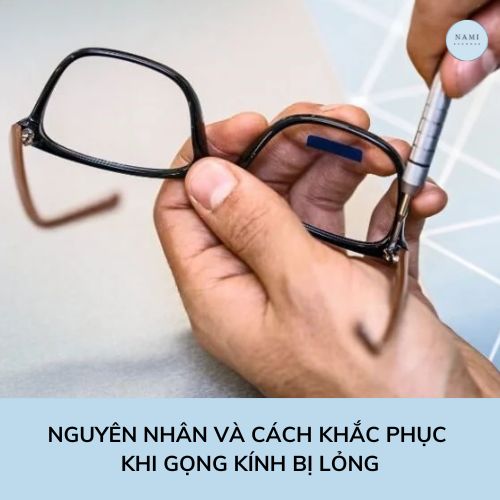 Nguyên nhân và cách khắc phục khi gọng kính bị lỏng